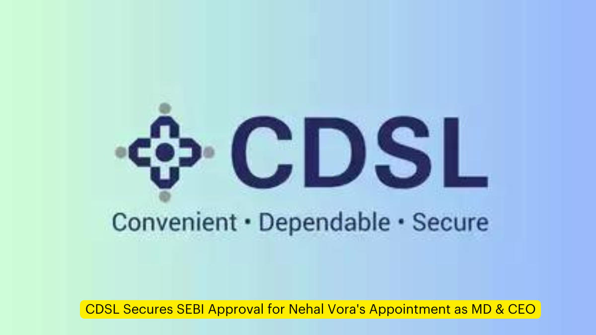 CDSL gets SEBI nod for appointment of Nehal Vora as MD & CEO