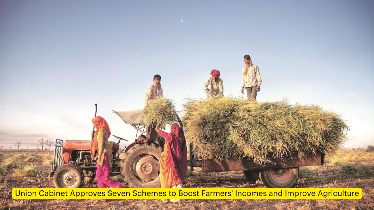 The Union Cabinet approved seven schemes to increase farmers' income and improve agriculture