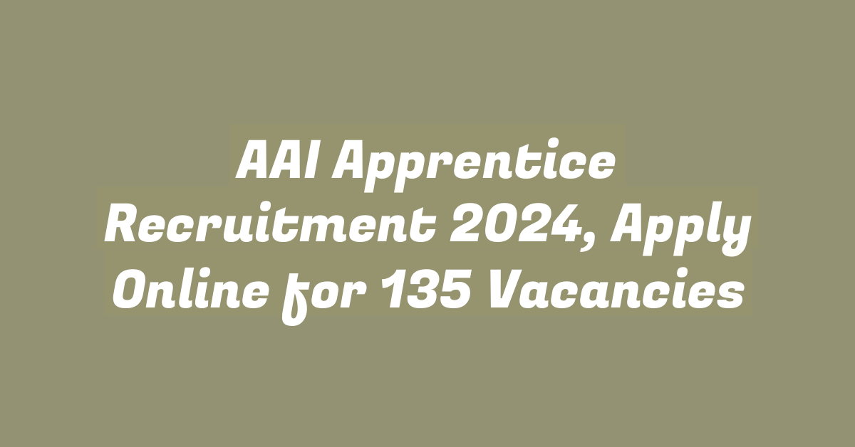 AAI Apprentice Recruitment 2024, Apply Online for 135 Vacancies