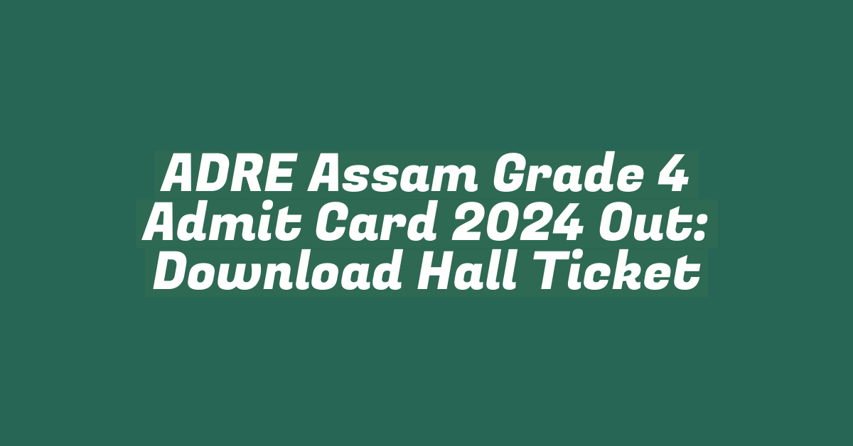 ADRE Assam Grade 4 Admit Card 2024 Out: Download Hall Ticket