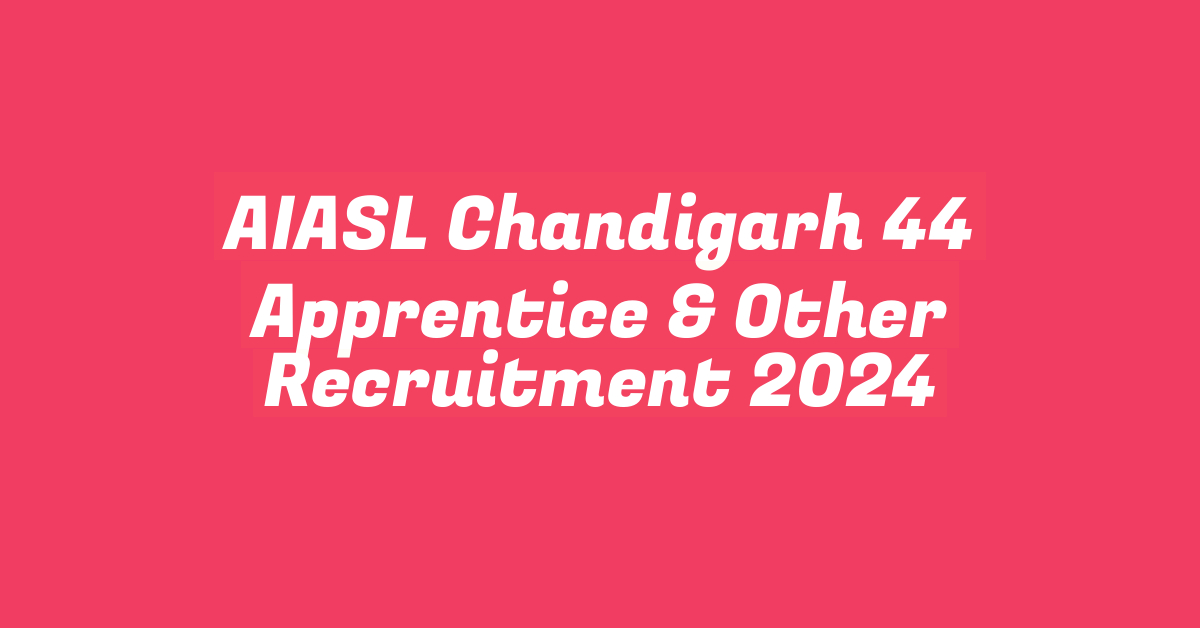 AIASL Chandigarh 44 Apprentice & Other Recruitment 2024