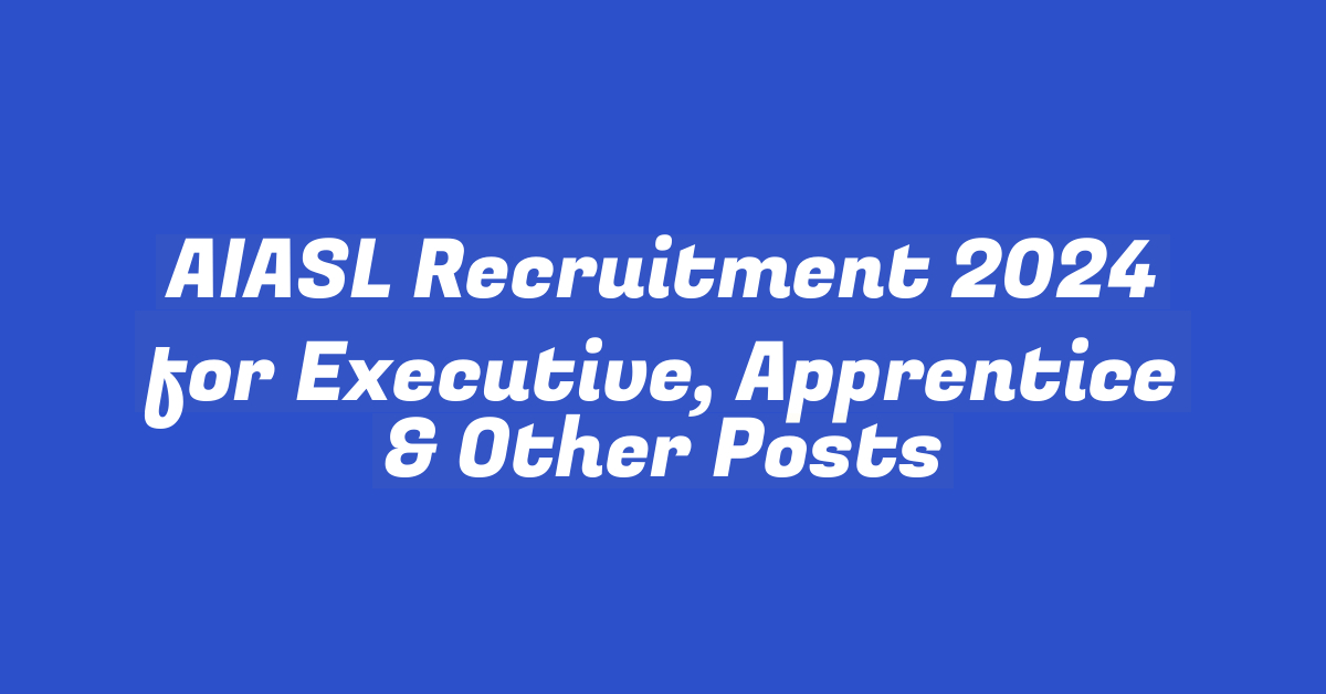 AIASL Recruitment 2024 for Executive, Apprentice & Other Posts