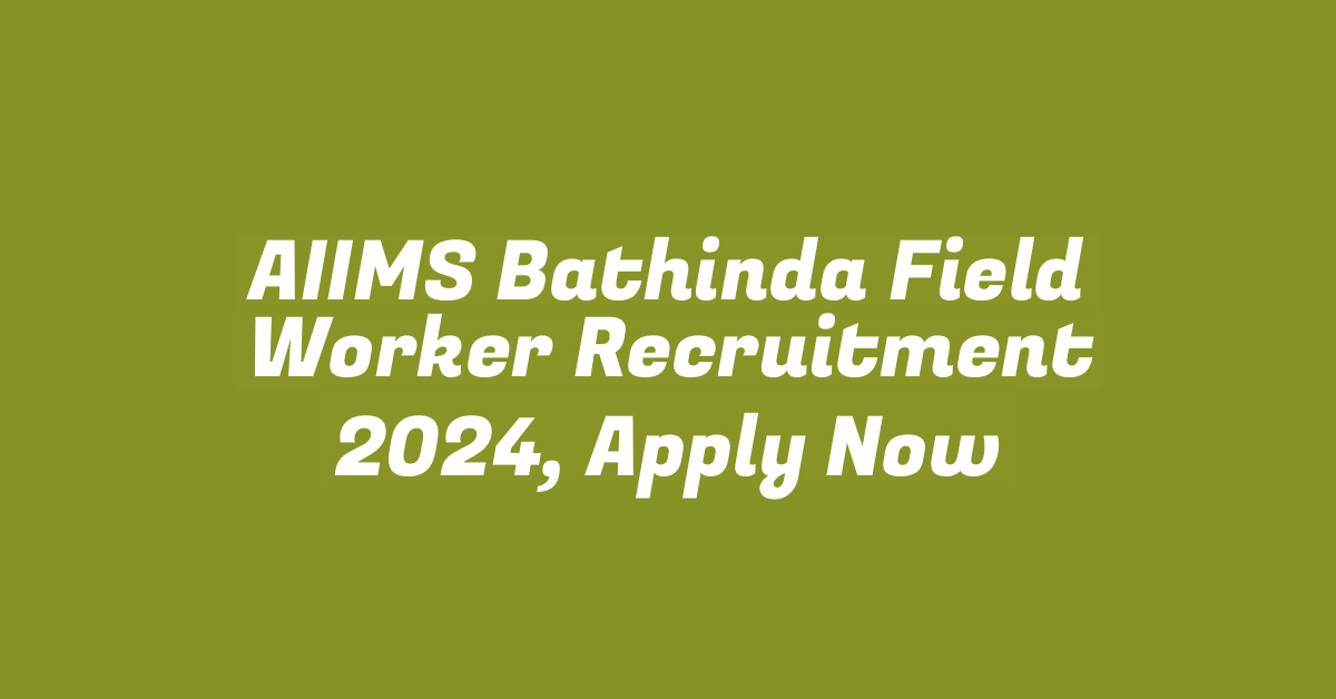 AIIMS Bathinda Field Worker Recruitment 2024, Apply Now