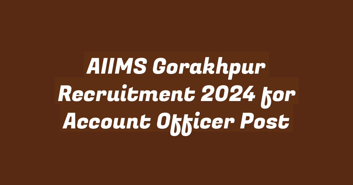 AIIMS Gorakhpur Recruitment 2024 for Account Officer Post