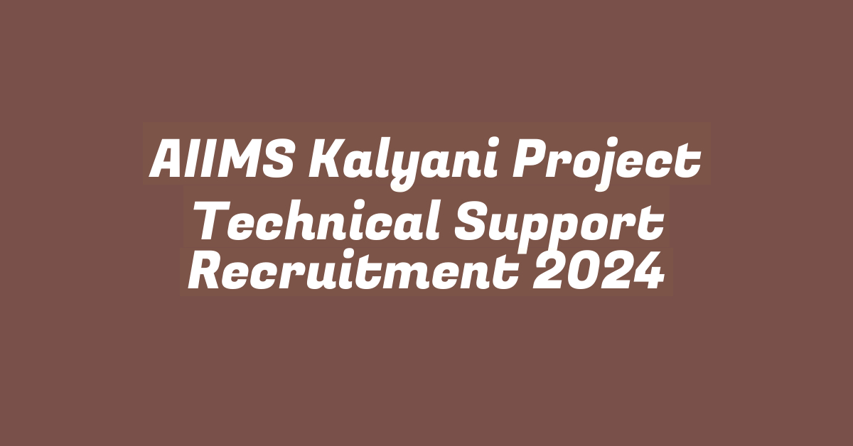 AIIMS Kalyani Project Technical Support Recruitment 2024