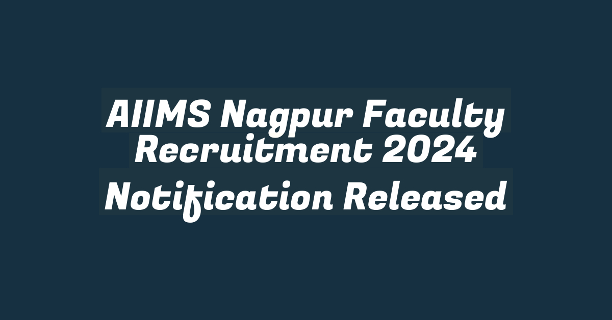 AIIMS Nagpur Faculty Recruitment 2024 Notification Released