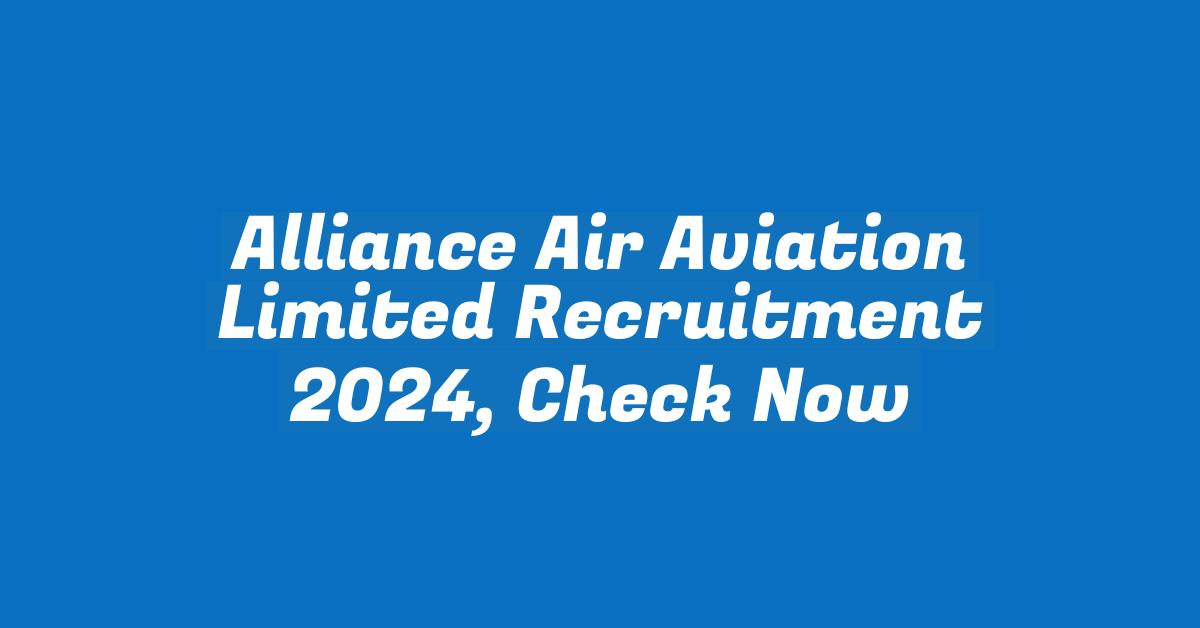 Alliance Air Aviation Limited Recruitment 2024, Check Now