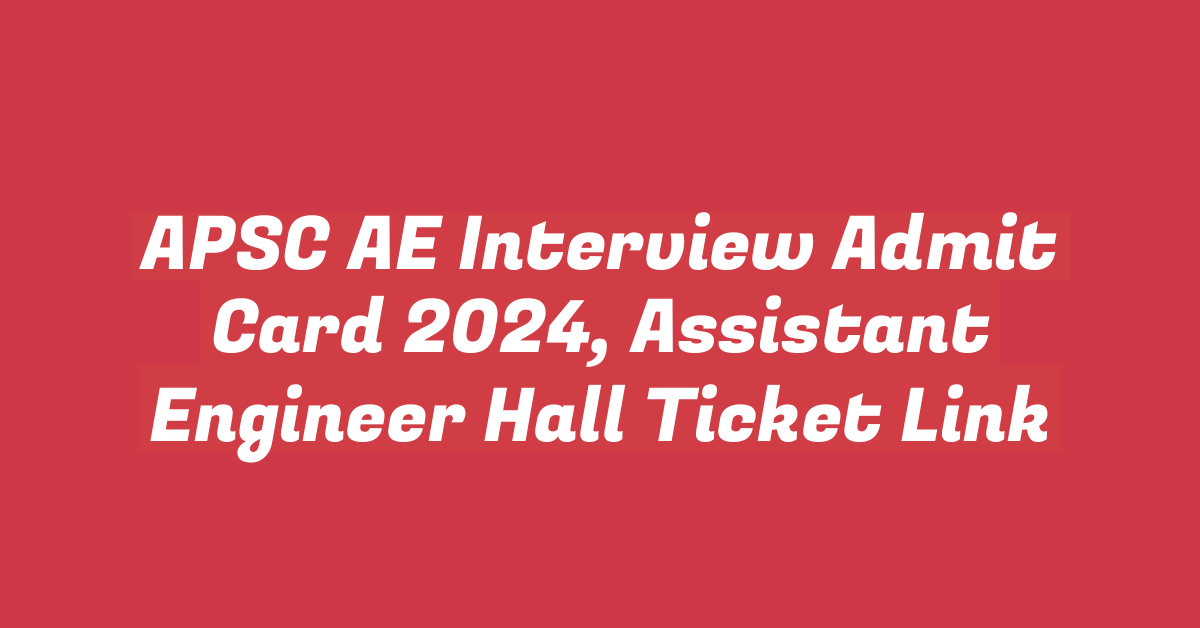 APSC AE Interview Admit Card 2024, Assistant Engineer Hall Ticket Link