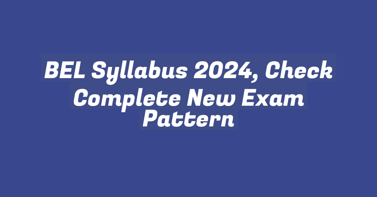 BEL Syllabus 2024, Check Complete New Exam Pattern