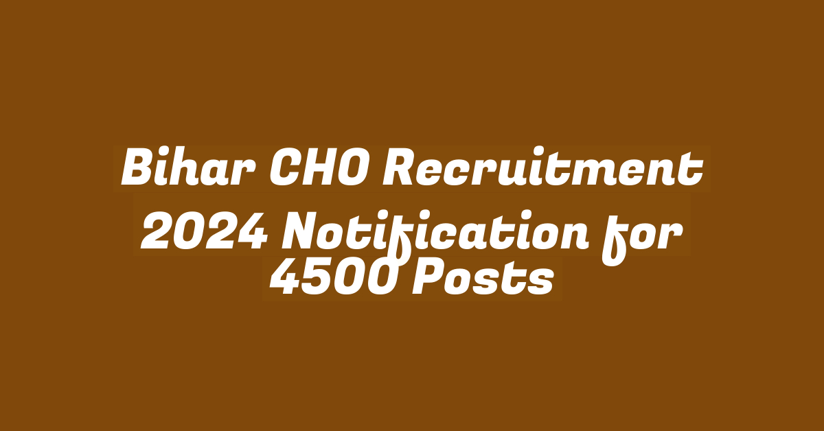 Bihar CHO Recruitment 2024 Notification for 4500 Posts