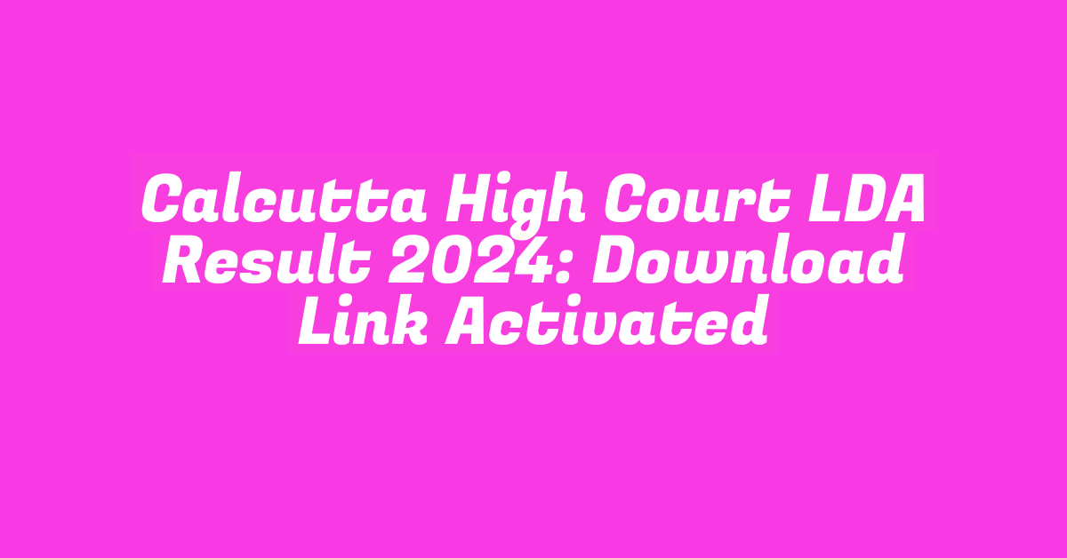 Calcutta High Court LDA Result 2024: Download Link Activated