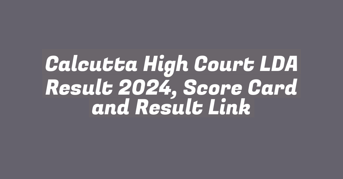 Calcutta High Court LDA Result 2024, Score Card and Result Link