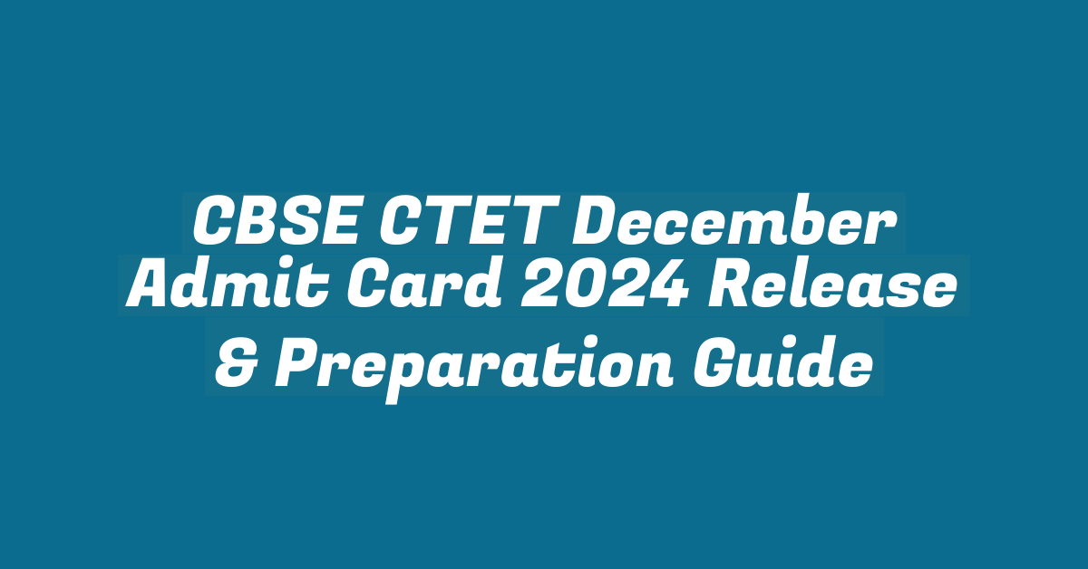 CBSE CTET December Admit Card 2024 Release & Preparation Guide