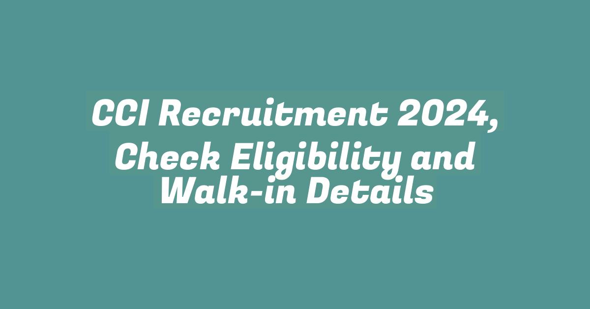 CCI Recruitment 2024, Check Eligibility and Walk-in Details