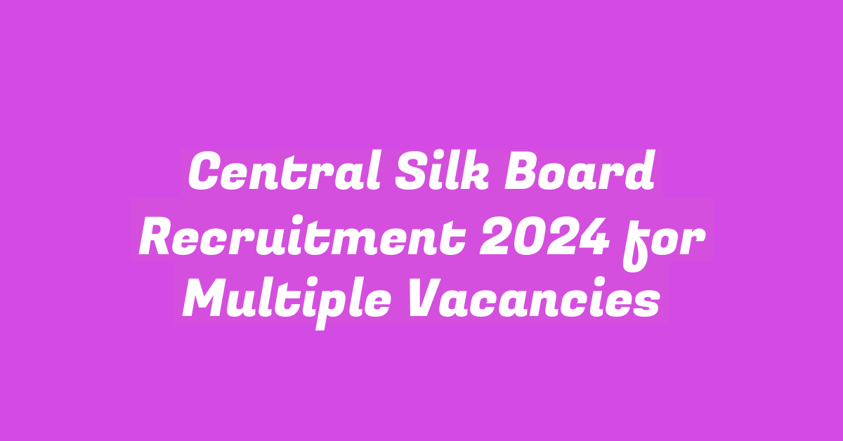 Central Silk Board Recruitment 2024 for Multiple Vacancies