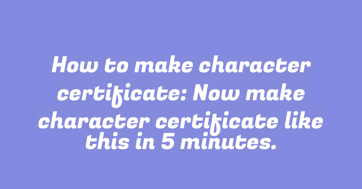 How to make character certificate: Now make character certificate like this in 5 minutes.