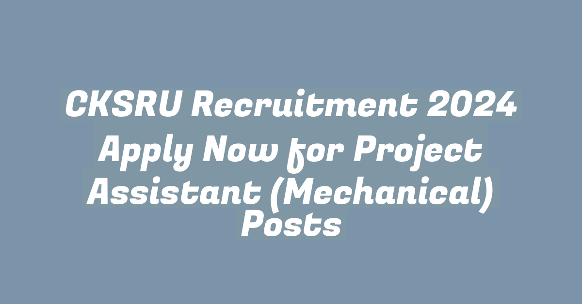 CKSRU Recruitment 2024 Apply Now for Project Assistant (Mechanical) Posts