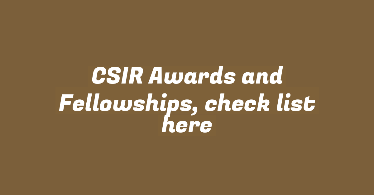 CSIR Awards and Fellowships, check list here