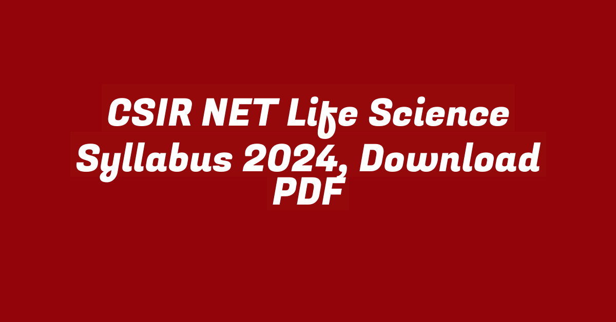 CSIR NET Life Science Syllabus 2024, Download PDF