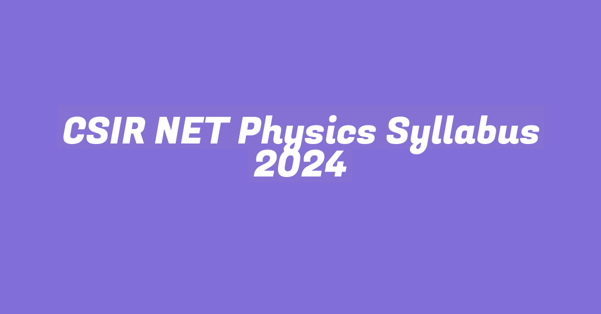 CSIR NET Physics Syllabus 2024