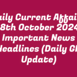 Daily Current Affairs 18th October 2024, Important News Headlines (Daily GK Update)