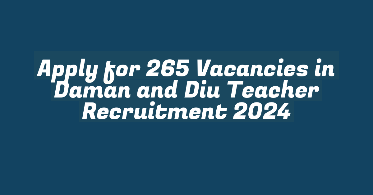 Apply for 265 Vacancies in Daman and Diu Teacher Recruitment 2024