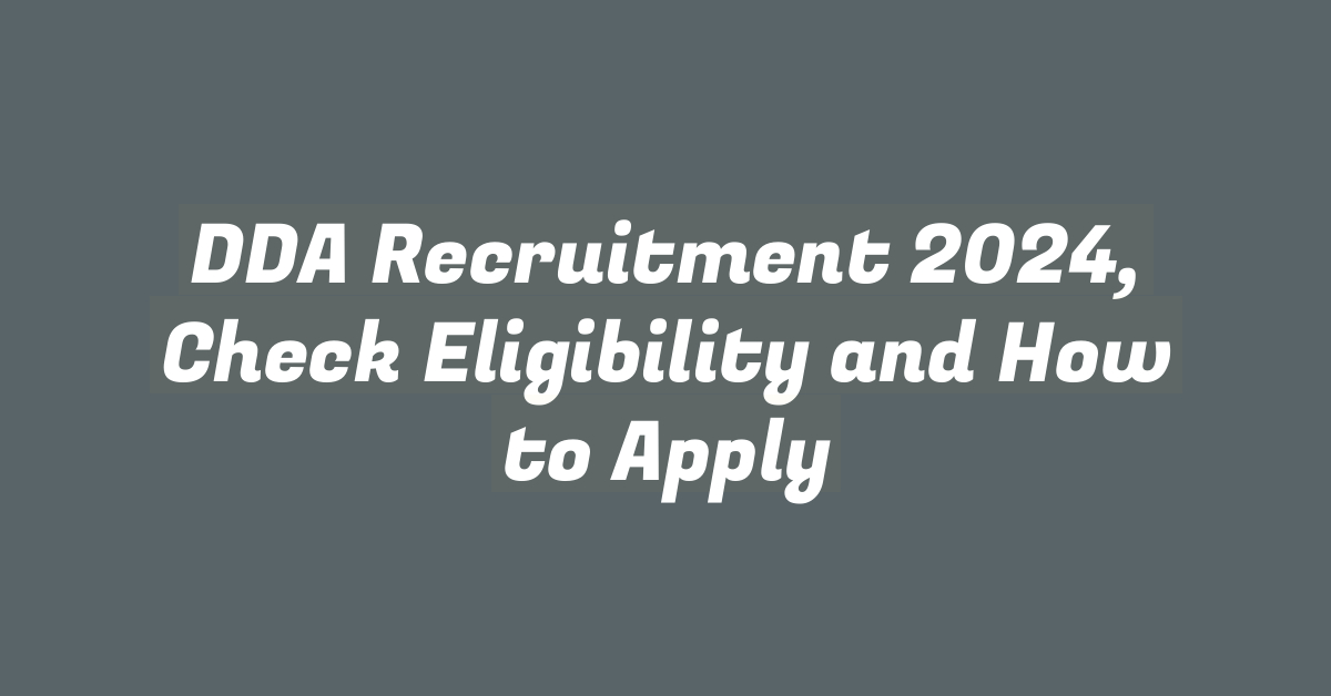 DDA Recruitment 2024, Check Eligibility and How to Apply