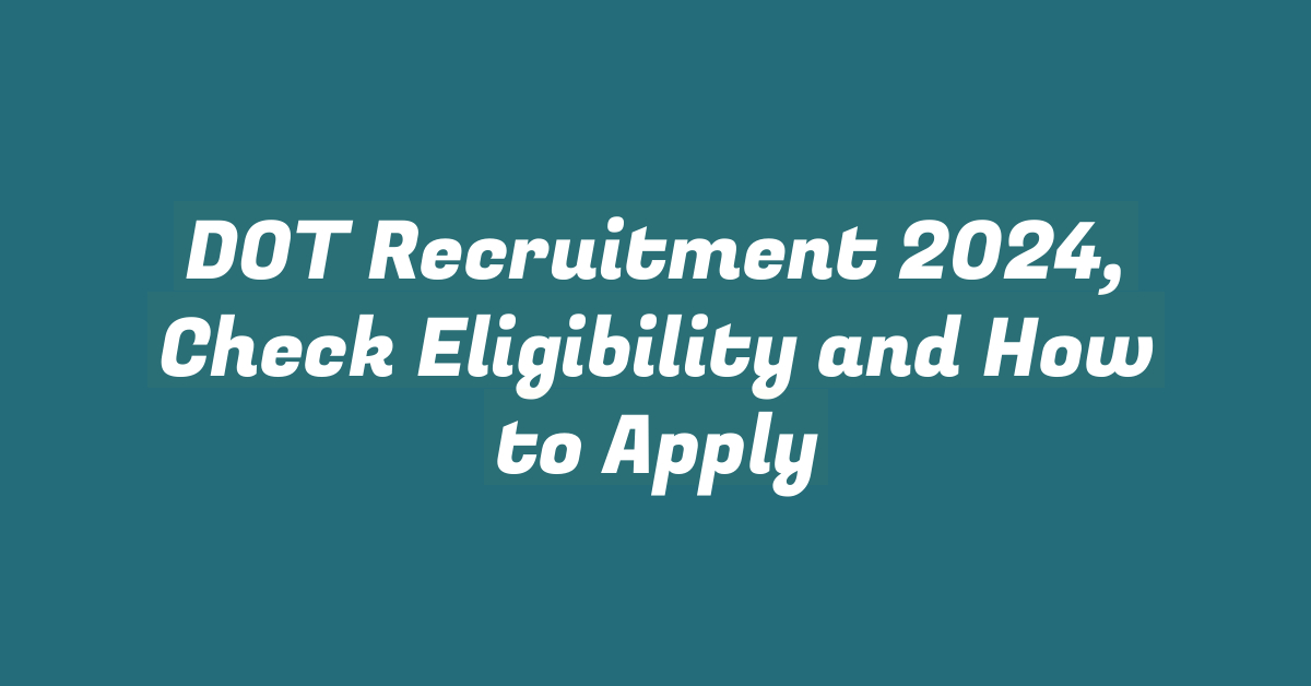 DOT Recruitment 2024, Check Eligibility and How to Apply