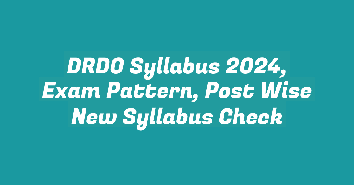 DRDO Syllabus 2024, Exam Pattern, Post Wise New Syllabus Check