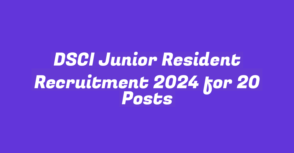 DSCI Junior Resident Recruitment 2024 for 20 Posts