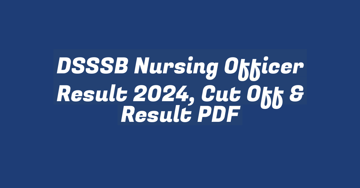 DSSSB Nursing Officer Result 2024, Cut Off & Result PDF