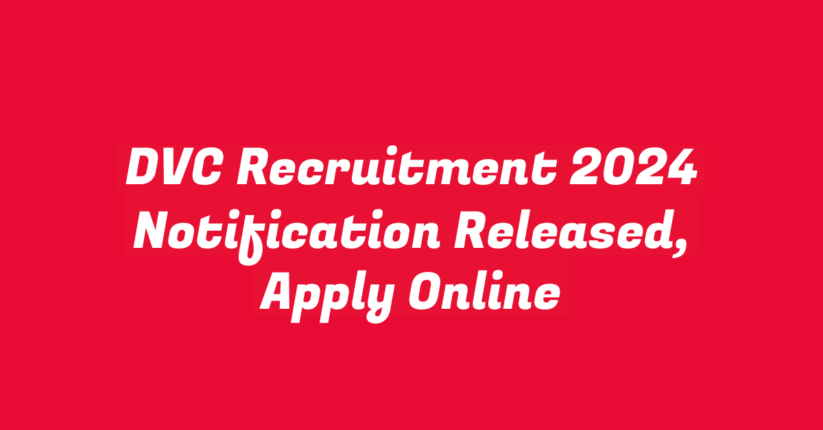 DVC Recruitment 2024 Notification Released, Apply Online