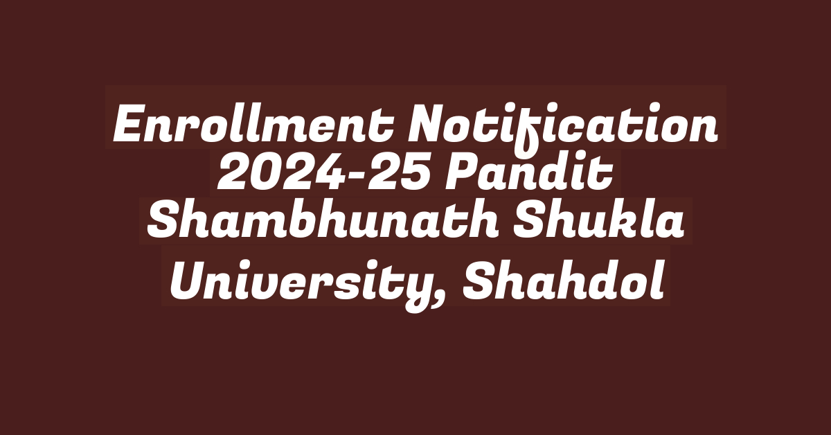 Enrollment Notification 2024-25 Pandit Shambhunath Shukla University, Shahdol