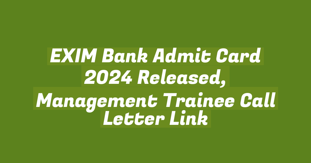 EXIM Bank Admit Card 2024 Released, Management Trainee Call Letter Link