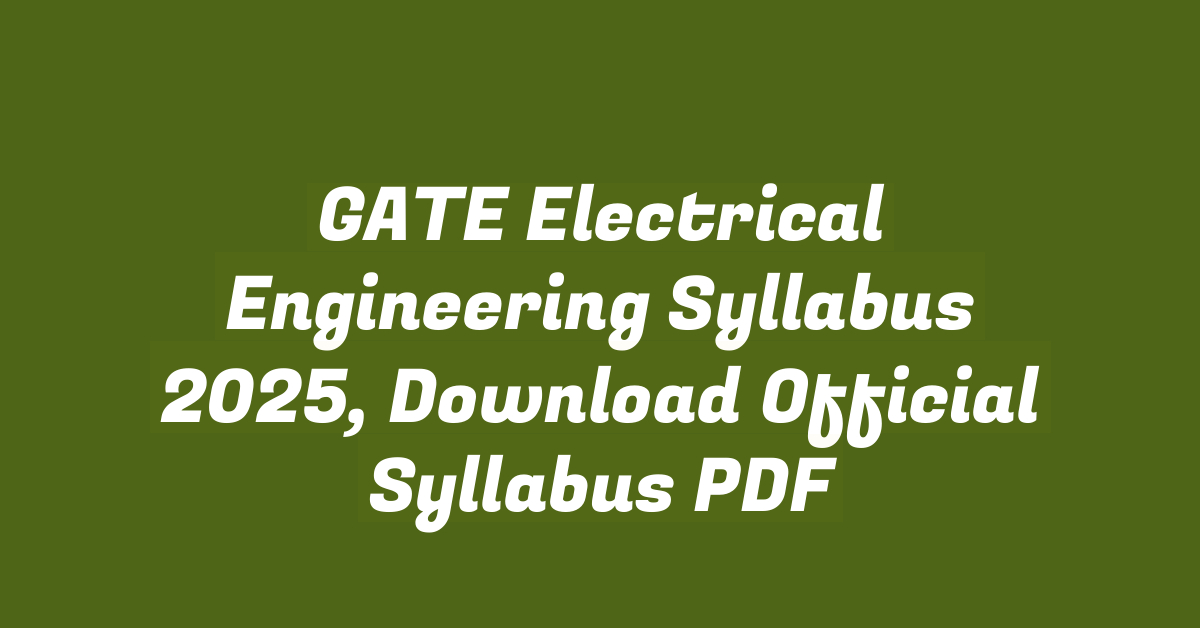 GATE Electrical Engineering Syllabus 2025, Download Official Syllabus PDF