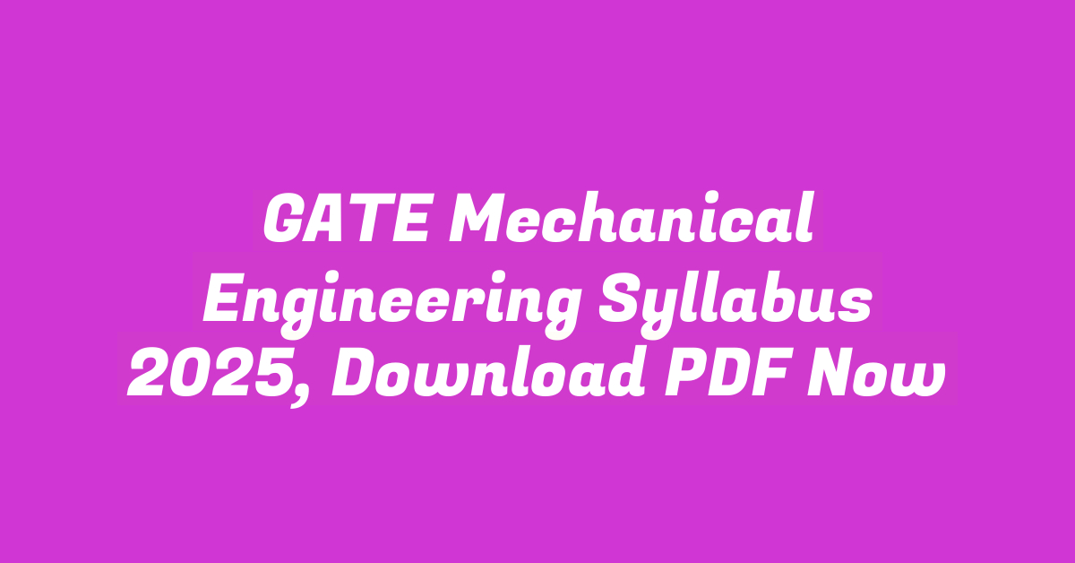 GATE Mechanical Engineering Syllabus 2025, Download PDF Now