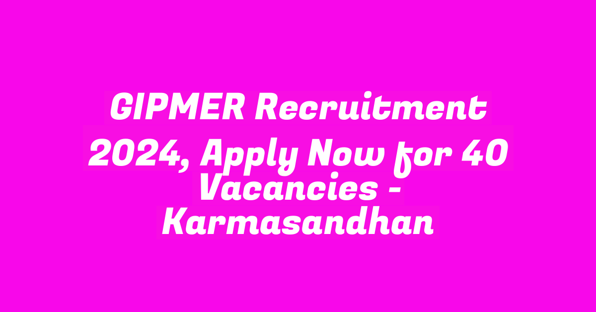 GIPMER Recruitment 2024, Apply Now for 40 Vacancies – StudyToper