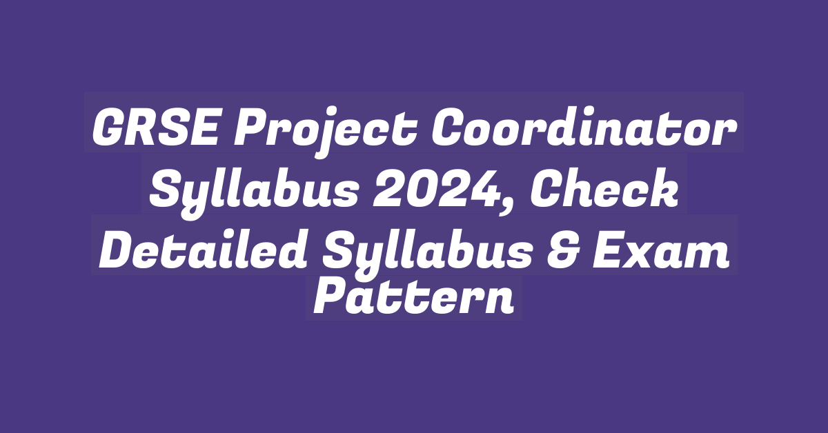 GRSE Project Coordinator Syllabus 2024, Check Detailed Syllabus & Exam Pattern