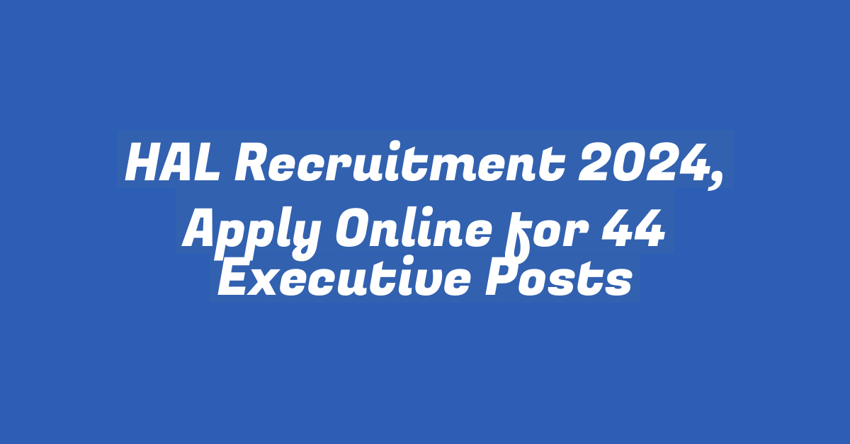 HAL Recruitment 2024, Apply Online for 44 Executive Posts