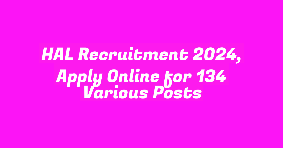 HAL Recruitment 2024, Apply Online for 134 Various Posts