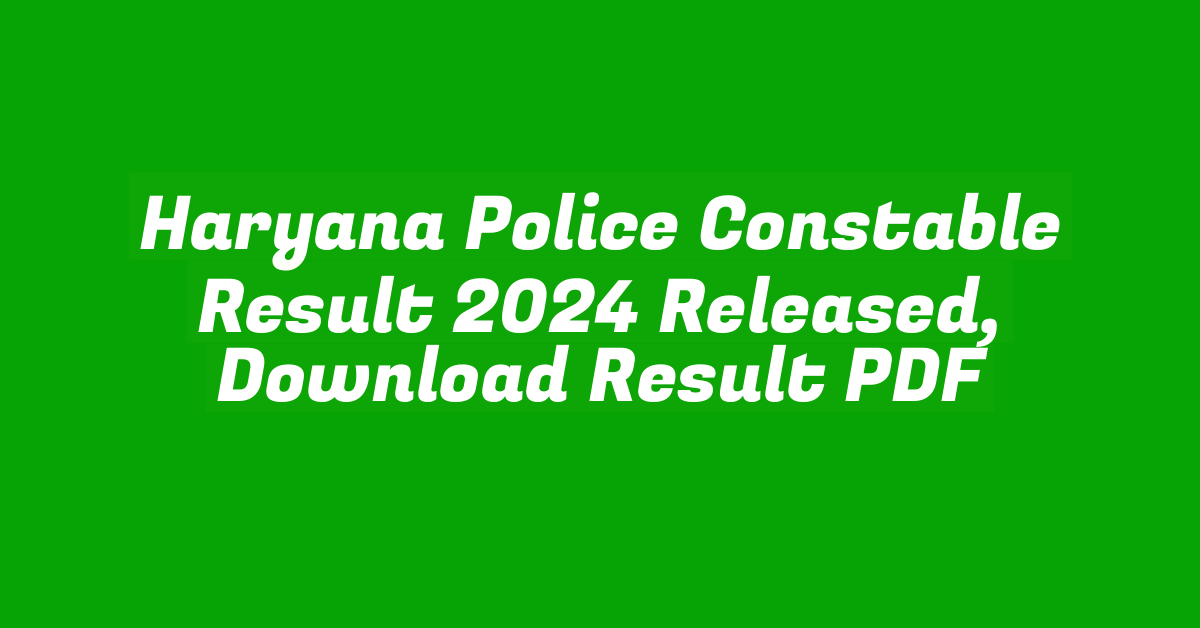 Haryana Police Constable Result 2024 Released, Download Result PDF