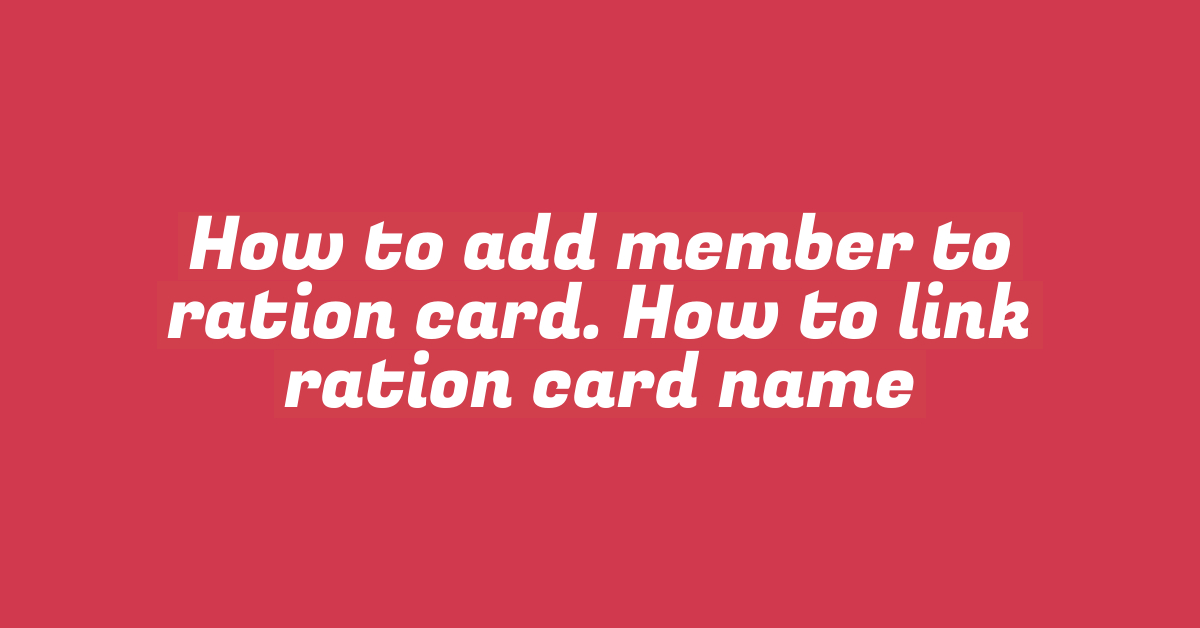 How to add member to ration card. How to link ration card name