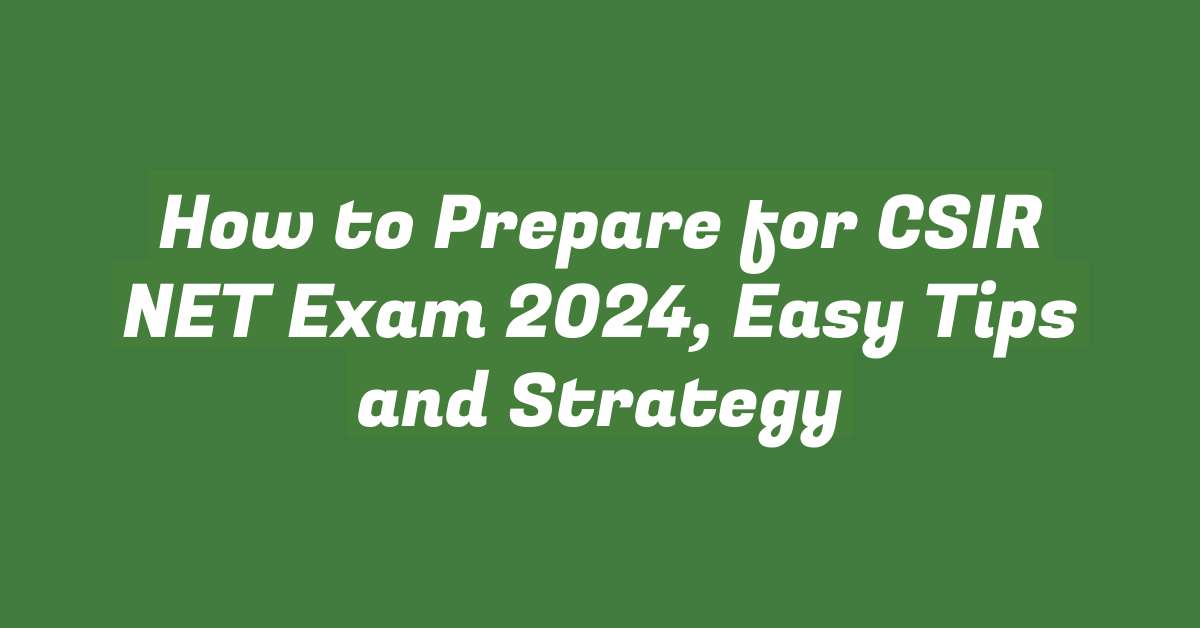 How to Prepare for CSIR NET Exam 2024, Easy Tips and Strategy