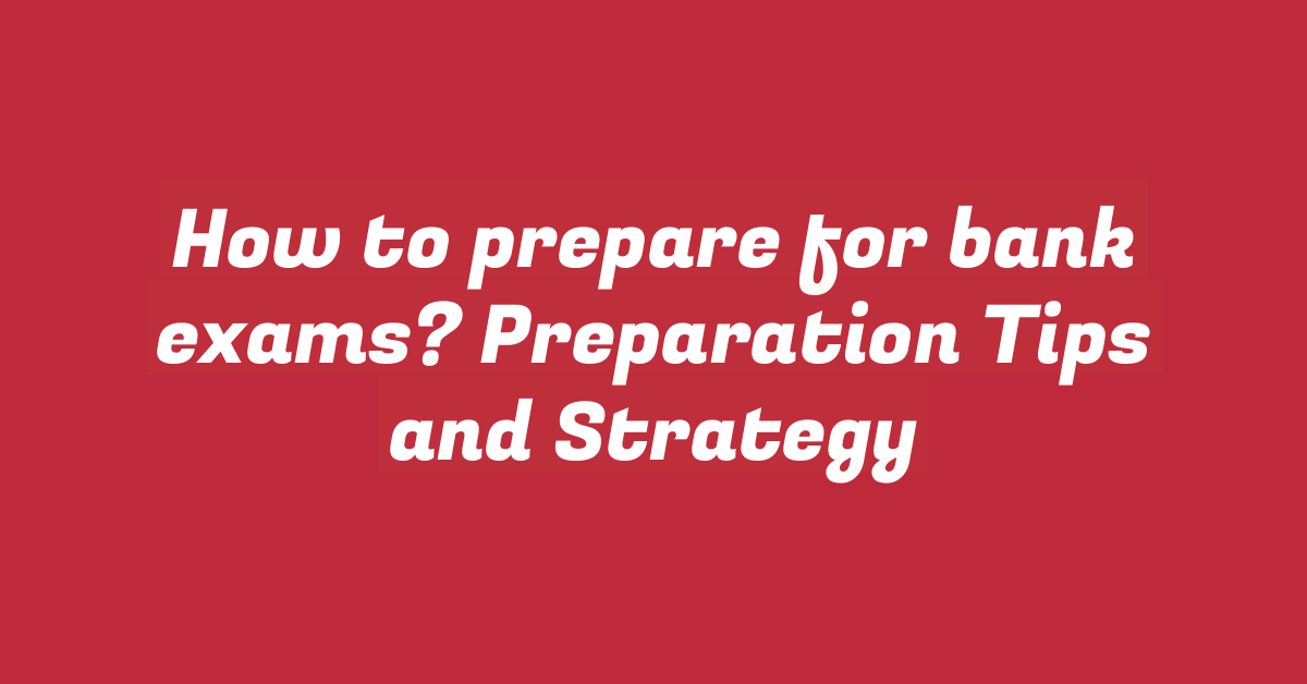 How to prepare for bank exams? Preparation Tips and Strategy