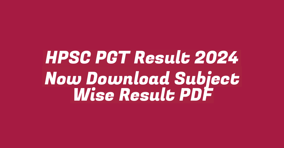 HPSC PGT Result 2024 Now Download Subject Wise Result PDF