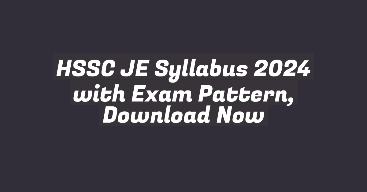 HSSC JE Syllabus 2024 with Exam Pattern, Download Now