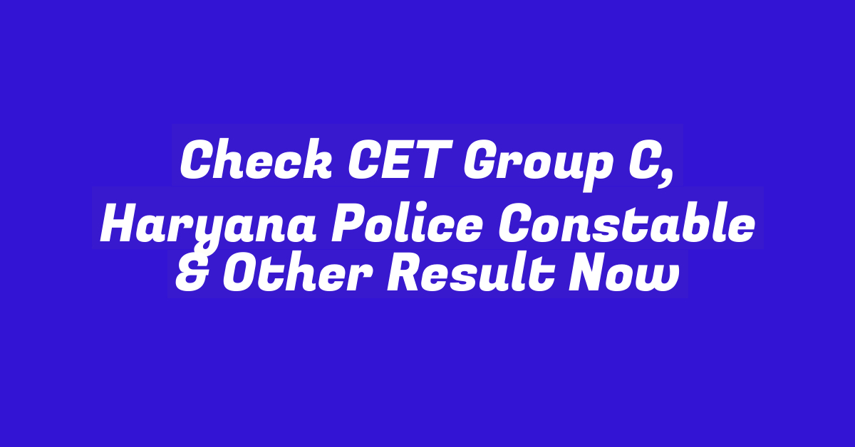 Check CET Group C, Haryana Police Constable & Other Result Now