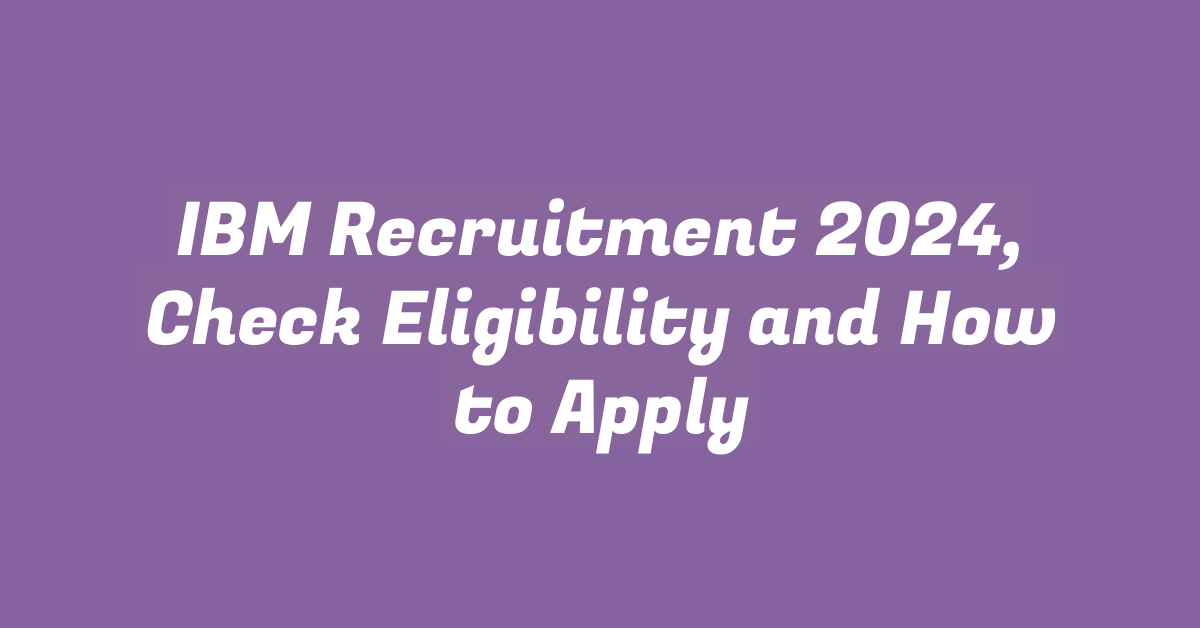 IBM Recruitment 2024, Check Eligibility and How to Apply