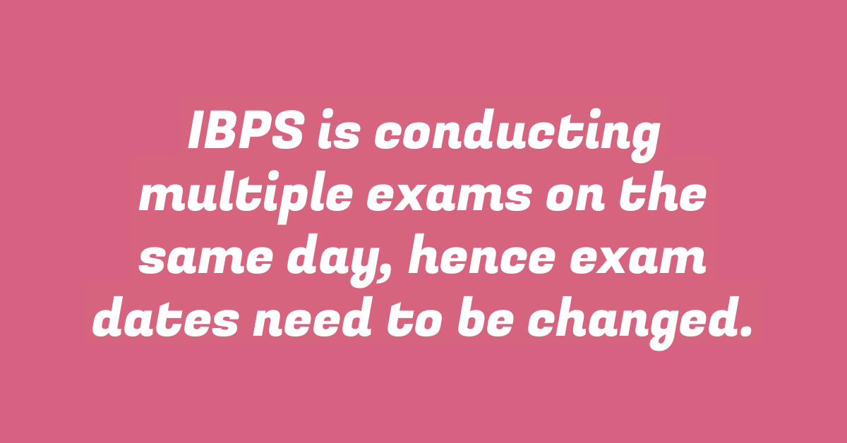 IBPS is conducting multiple exams on the same day, hence exam dates need to be changed.