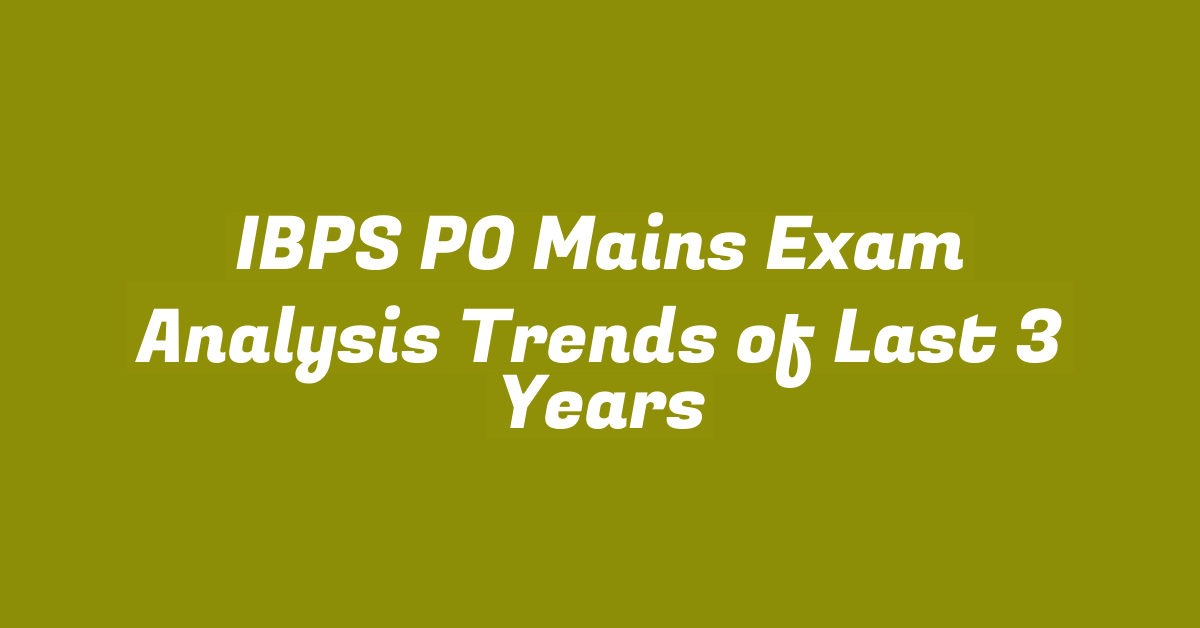 IBPS PO Mains Exam Analysis Trends of Last 3 Years